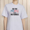 4th of July Pro Democracy Anti Trump Tee We The People Serve No Kings Shirt