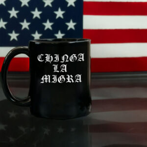 Anti-Deportation Protest Cup, Chinga La Migra Mug – Anti-Trump Mug