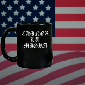 Anti-Deportation Protest Cup, Chinga La Migra Mug – Anti-Trump Mug