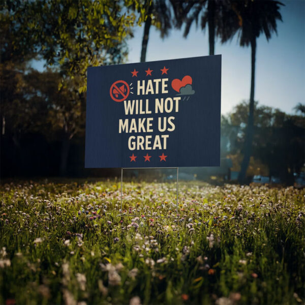 Anti-Hate • Pro-Democracy, Hate Will Not Make Us Great Yard Sign