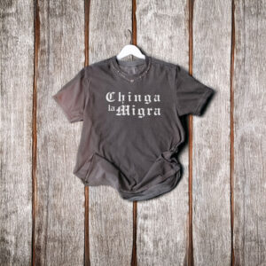 Chinga La Migra Funny T-Shirt