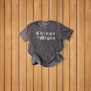 Chinga La Migra Funny T-Shirt