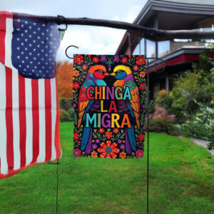 Chinga La Migra Garden Flag – Colorful Birds Protest Flag