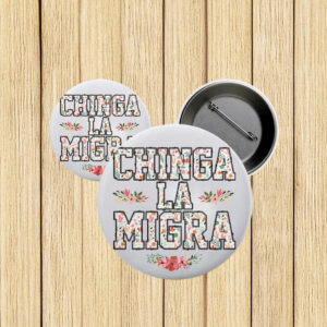 Chinga La Migra Pin Buttons, Abolish ICE Pro Immigration Button