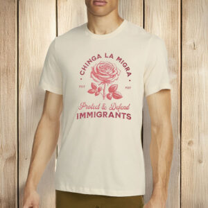 Chinga La Migra Protect Defend Immigrants Shirt