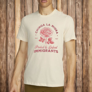 Chinga La Migra Protect Defend Immigrants Shirt