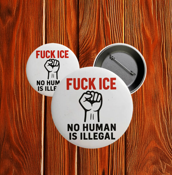 Fuck ICE Pinback Button - No Human Is Illegal Protest Pin
