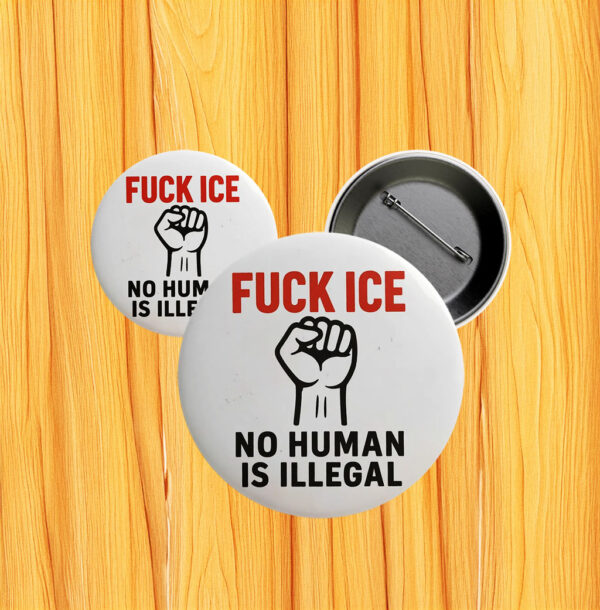 Fuck ICE Pinback Button - No Human Is Illegal Protest Pin