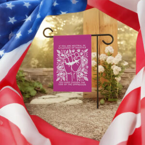 If You Are Neutral in Situations of Injustice You Have Chosen the Oppressor Garden Flag