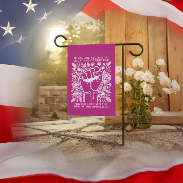 If You Are Neutral in Situations of Injustice You Have Chosen the Oppressor Garden Flag