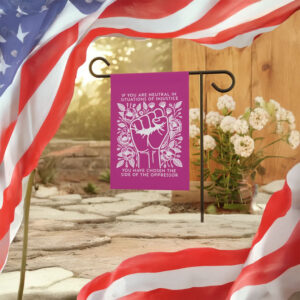 If You Are Neutral in Situations of Injustice You Have Chosen the Oppressor Garden Flag