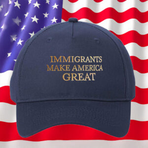 Immigrants Make America Great Embroidered Hat