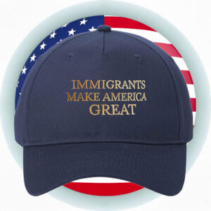 Immigrants Make America Great Embroidered Hat