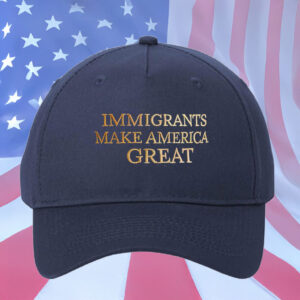 Immigrants Make America Great Embroidered Hat