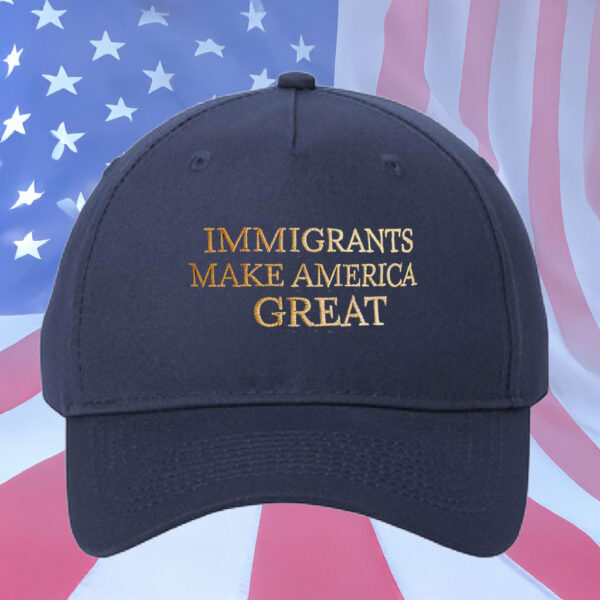 Immigrants Make America Great Embroidered Hat