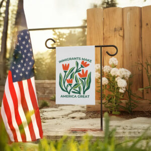 Immigrants Make America Great Garden Flag