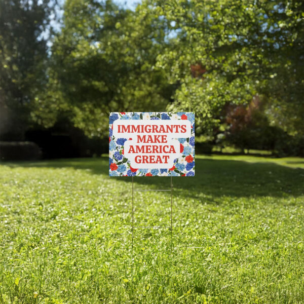 Immigrants Make America Great Yard Sign