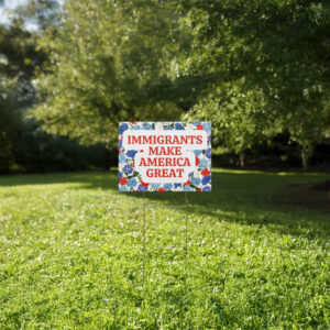 Immigrants Make America Great Yard Sign