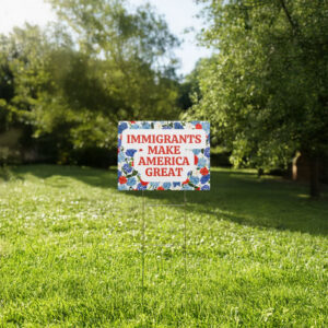 Immigrants Make America Great Yard Sign
