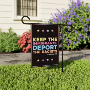 Keep the Immigrants, Deport the Racists Garden Flag