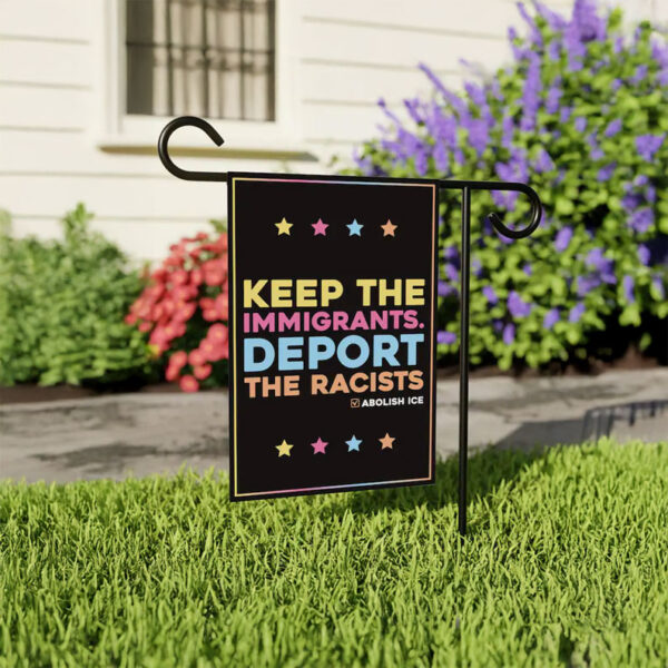 Keep the Immigrants, Deport the Racists Garden Flag