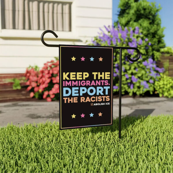 Keep the Immigrants, Deport the Racists Garden Flag