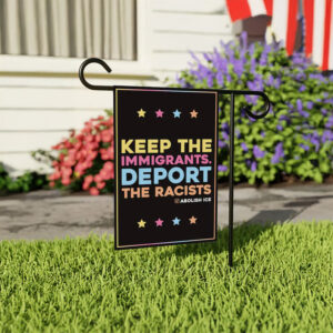 Keep the Immigrants, Deport the Racists Garden Flag
