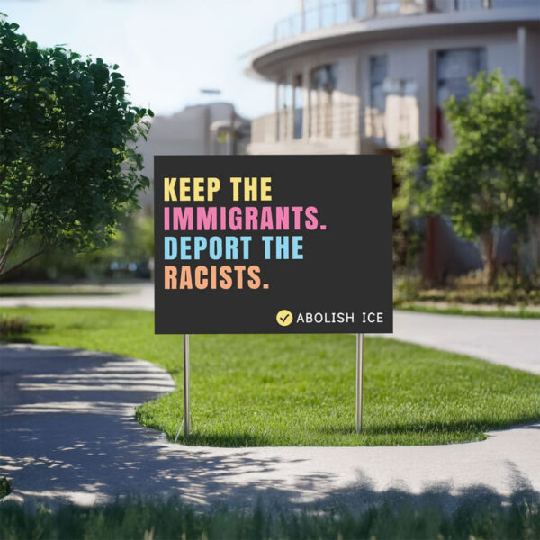 Keep the Immigrants. Deport the Racists, Abolish ICE Yard Sign