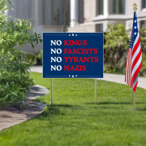 No Kings • No Fascists • No Tyrants • No Nazis Yard Sign