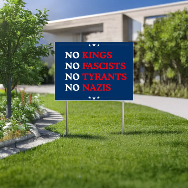No Kings • No Fascists • No Tyrants • No Nazis Yard Sign