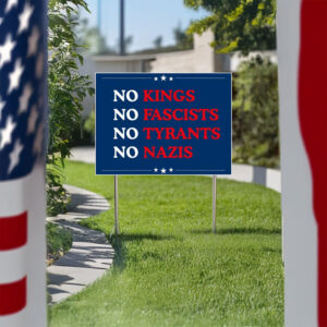 No Kings • No Fascists • No Tyrants • No Nazis Yard Sign