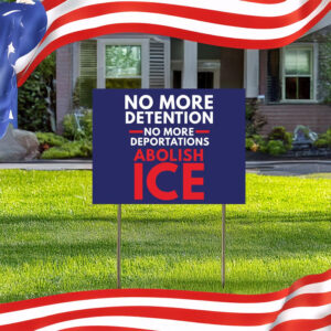 No More Detention • No More Deportations • Abolish ICE Yard Sign
