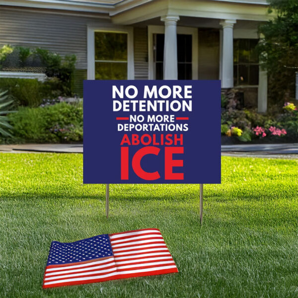 No More Detention • No More Deportations • Abolish ICE Yard Sign