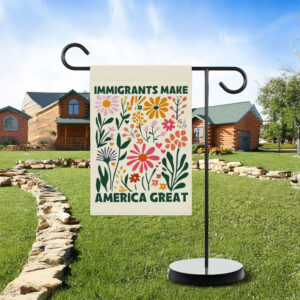 Pro-Immigration, Immigrants Make America Great Garden Flag