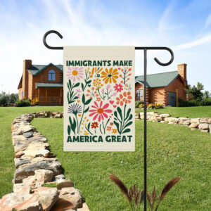 Pro-Immigration, Immigrants Make America Great Garden Flag