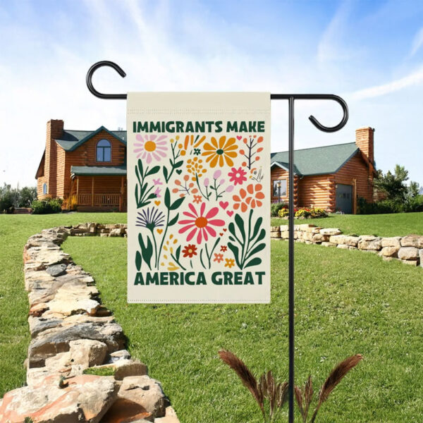 Pro-Immigration, Immigrants Make America Great Garden Flag