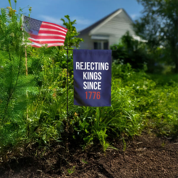 Rejecting Kings Since 1776 Garden Flag