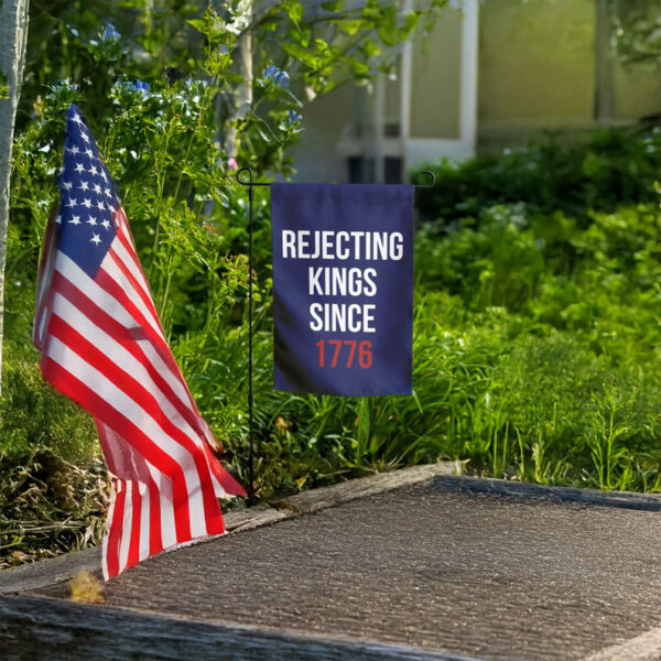 Rejecting Kings Since 1776 Garden Flag