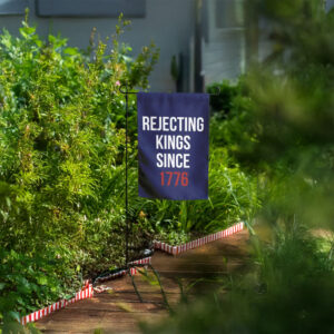 Rejecting Kings Since 1776 Garden Flag
