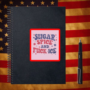 Sugar, Spice and Fuck ICE Sticker