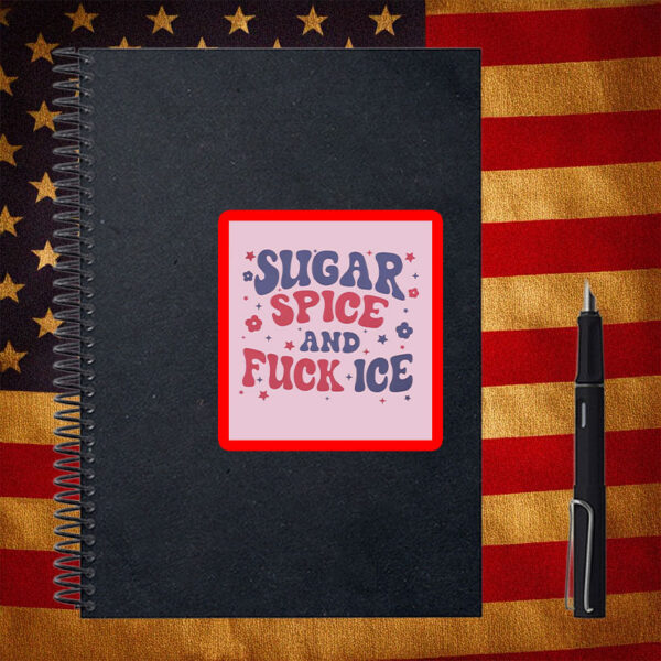 Sugar, Spice and Fuck ICE Sticker