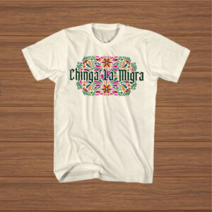 Chinga-La-Migra-Shirt-–-Colorful-Floral-Gothic-Activist-Tees