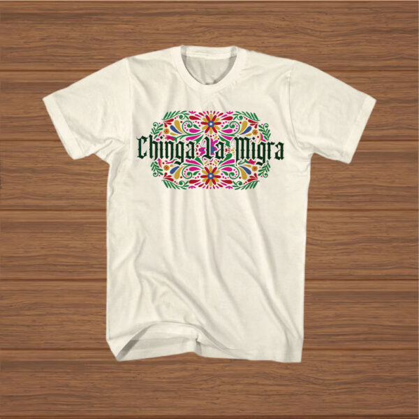 Chinga-La-Migra-Shirt-–-Colorful-Floral-Gothic-Activist-Tees