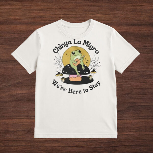 Chinga-La-Migra-T-Shirt-–-Cute-Frog-Activist-Tee-We’re-Here-to-Stay