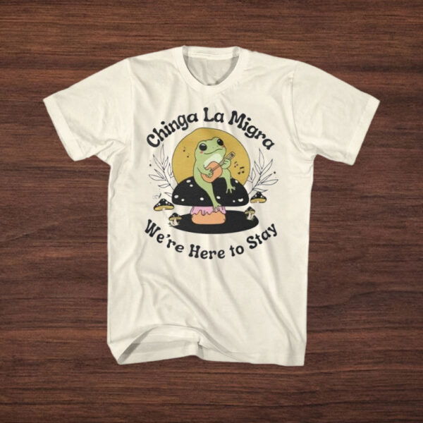 Chinga-La-Migra-T-Shirt-–-Cute-Frog-Activist-Tee-We’re-Here-to-Stay-us