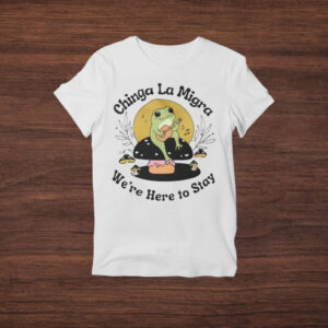 Chinga-La-Migra-T-Shirt-–-Cute-Frog-Activist-Tee-We’re-Here-to-Stay-usa