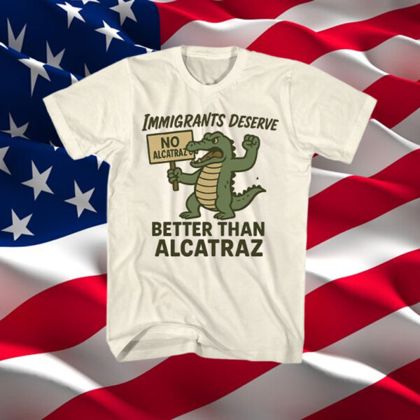 Immigrants-Deserve-Better-Than-Alcatraz-Shirt-–-Cartoon-Alligator-Activist-Tee-US