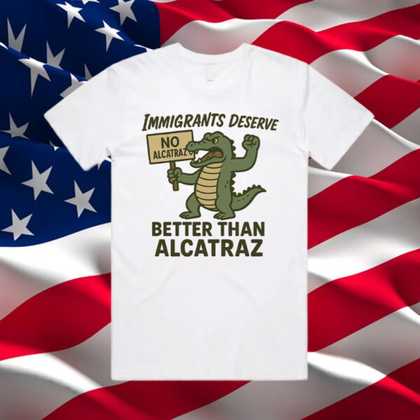 Immigrants-Deserve-Better-Than-Alcatraz-Shirt-–-Cartoon-Alligator-Activist-Tees