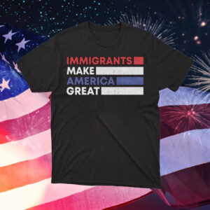 Immigrants-Make-America-Great-Shirt-–-Patriotic-Activist-Tee-us