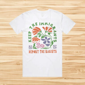 Keep-the-Immigrants-Deport-The-Racists-Shirt-–-Bold-Social-Justice-Tee